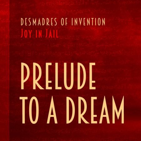 Desmadres of Invention "Joy in Jail" Song "Prelude to a Dream"